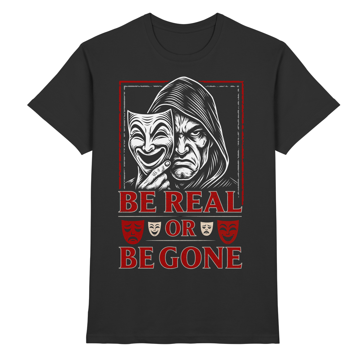 Be Real Or Be Gone  - Premium Shirt