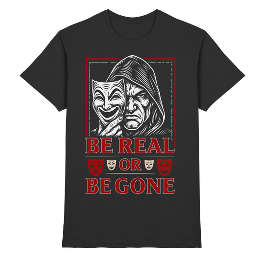 Be Real Or Be Gone  - Premium Shirt