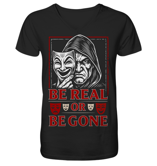 Be Real Or Be Gone  - V-Neck Shirt
